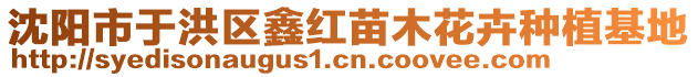 沈陽(yáng)市于洪區(qū)鑫紅苗木花卉種植基地