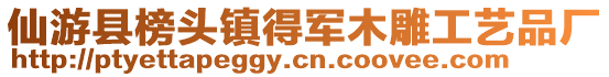 仙游縣榜頭鎮(zhèn)得軍木雕工藝品廠