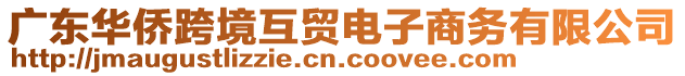 廣東華僑跨境互貿(mào)電子商務(wù)有限公司