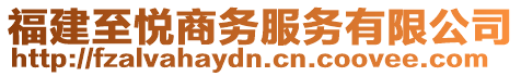 福建至悅商務(wù)服務(wù)有限公司