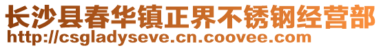 長(zhǎng)沙縣春華鎮(zhèn)正界不銹鋼經(jīng)營(yíng)部