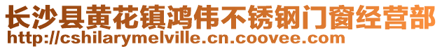 長沙縣黃花鎮鴻偉不銹鋼門窗經營部
