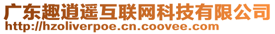 廣東趣逍遙互聯(lián)網(wǎng)科技有限公司