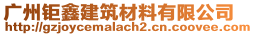 廣州鉅鑫建筑材料有限公司