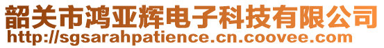 韶關(guān)市鴻亞輝電子科技有限公司