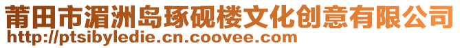 莆田市湄洲島琢硯樓文化創(chuàng)意有限公司