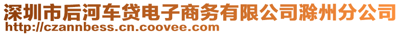 深圳市后河車貸電子商務(wù)有限公司滁州分公司