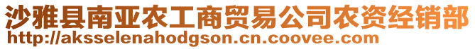 沙雅縣南亞農(nóng)工商貿(mào)易公司農(nóng)資經(jīng)銷部