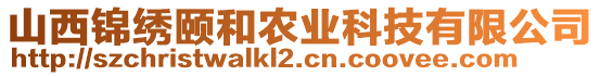 山西錦繡頤和農(nóng)業(yè)科技有限公司