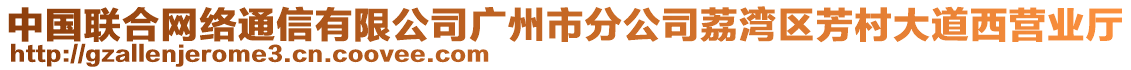 中國聯(lián)合網(wǎng)絡(luò)通信有限公司廣州市分公司荔灣區(qū)芳村大道西營業(yè)廳