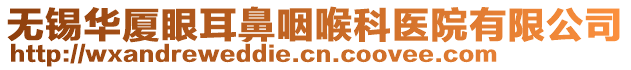 無錫華廈眼耳鼻咽喉科醫(yī)院有限公司