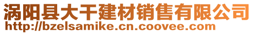 渦陽縣大干建材銷售有限公司