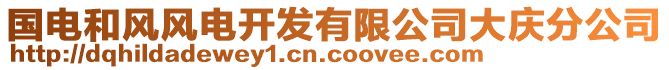 國(guó)電和風(fēng)風(fēng)電開發(fā)有限公司大慶分公司