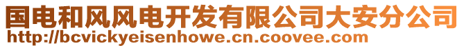 國電和風風電開發(fā)有限公司大安分公司