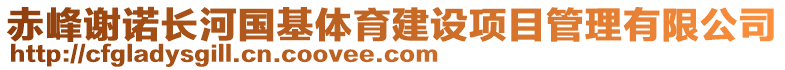 赤峰謝諾長河國基體育建設項目管理有限公司