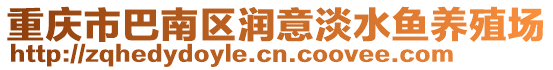 重慶市巴南區(qū)潤意淡水魚養(yǎng)殖場