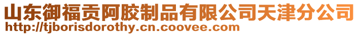 山東御福貢阿膠制品有限公司天津分公司