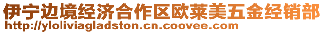 伊寧邊境經(jīng)濟(jì)合作區(qū)歐萊美五金經(jīng)銷部