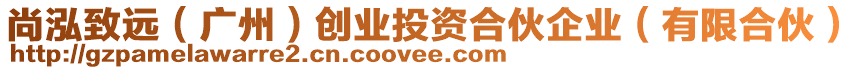 尚泓致遠(yuǎn)(廣州)創(chuàng)業(yè)投資合伙企業(yè)(有限合伙)