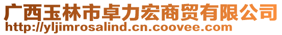 廣西玉林市卓力宏商貿(mào)有限公司