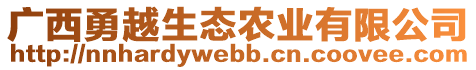 廣西勇越生態(tài)農(nóng)業(yè)有限公司