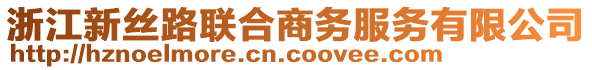 浙江新絲路聯(lián)合商務(wù)服務(wù)有限公司