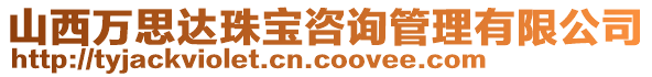 山西萬思達珠寶咨詢管理有限公司