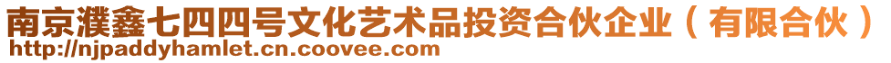 南京濮鑫七四四號文化藝術品投資合伙企業(yè)（有限合伙）