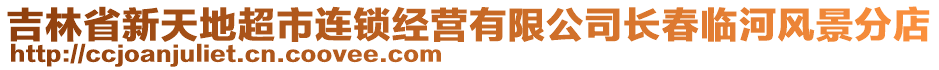 吉林省新天地超市連鎖經(jīng)營(yíng)有限公司長(zhǎng)春臨河風(fēng)景分店