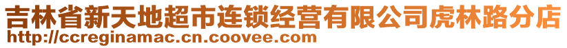 吉林省新天地超市連鎖經營有限公司虎林路分店
