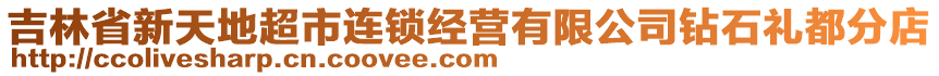 吉林省新天地超市連鎖經(jīng)營有限公司鉆石禮都分店