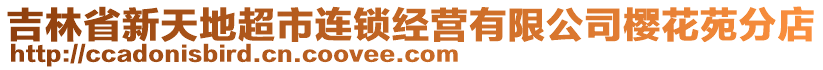 吉林省新天地超市連鎖經(jīng)營(yíng)有限公司櫻花苑分店