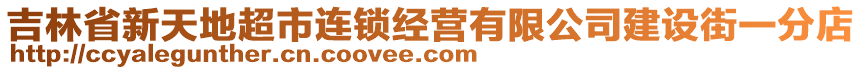 吉林省新天地超市連鎖經營有限公司建設街一分店