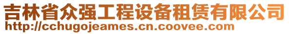 吉林省眾強(qiáng)工程設(shè)備租賃有限公司