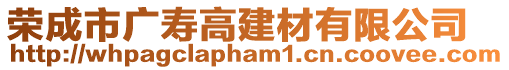 榮成市廣壽高建材有限公司