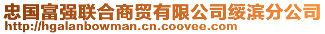 忠國富強(qiáng)聯(lián)合商貿(mào)有限公司綏濱分公司