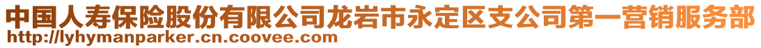 中國人壽保險股份有限公司龍巖市永定區(qū)支公司第一營銷服務(wù)部