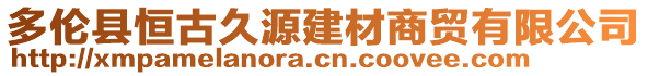 多倫縣恒古久源建材商貿(mào)有限公司