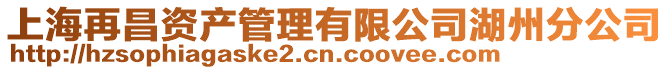 上海再昌資產(chǎn)管理有限公司湖州分公司