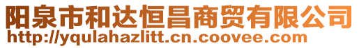 陽泉市和達(dá)恒昌商貿(mào)有限公司