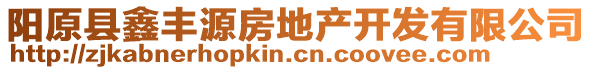 陽原縣鑫豐源房地產(chǎn)開發(fā)有限公司