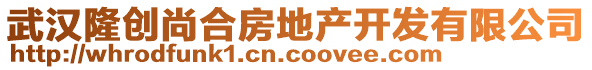 武漢隆創(chuàng)尚合房地產(chǎn)開發(fā)有限公司