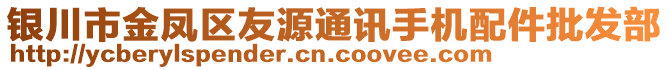 銀川市金鳳區(qū)友源通訊手機配件批發(fā)部