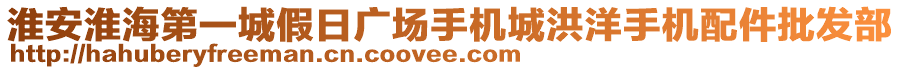 淮安淮海第一城假日廣場手機(jī)城洪洋手機(jī)配件批發(fā)部