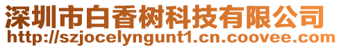 深圳市白香樹科技有限公司