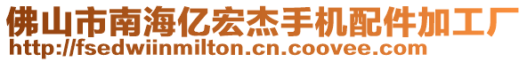 佛山市南海億宏杰手機(jī)配件加工廠