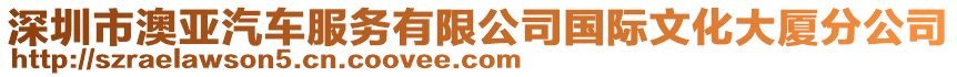 深圳市澳亞汽車服務(wù)有限公司國(guó)際文化大廈分公司