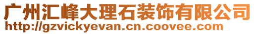 廣州匯峰大理石裝飾有限公司
