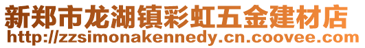 新鄭市龍湖鎮(zhèn)彩虹五金建材店