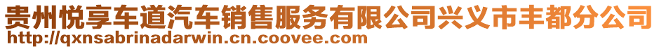 貴州悅享車道汽車銷售服務有限公司興義市豐都分公司